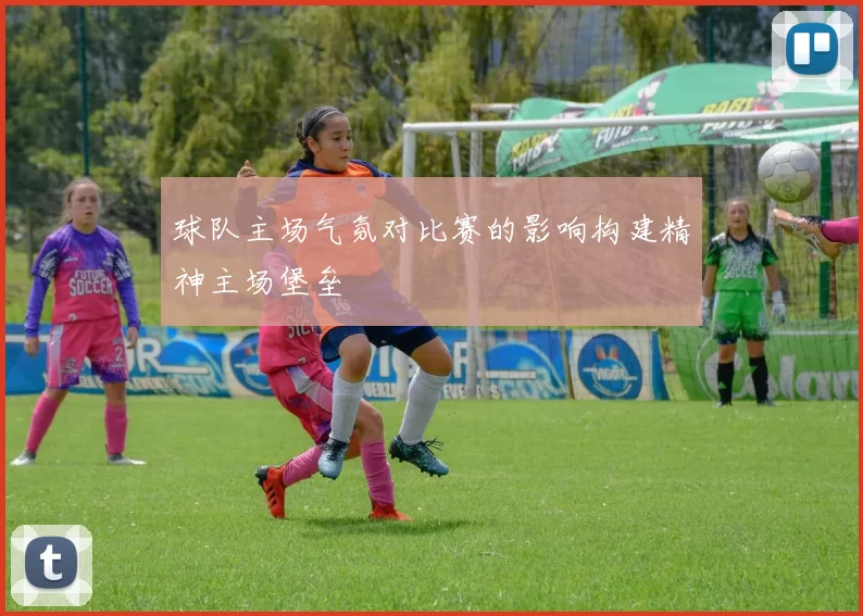 球队主场气氛对比赛的影响构建精神主场堡垒