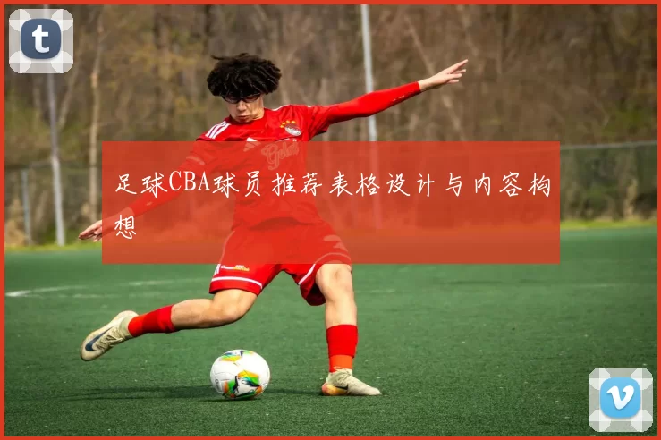 足球CBA球员推荐表格设计与内容构想