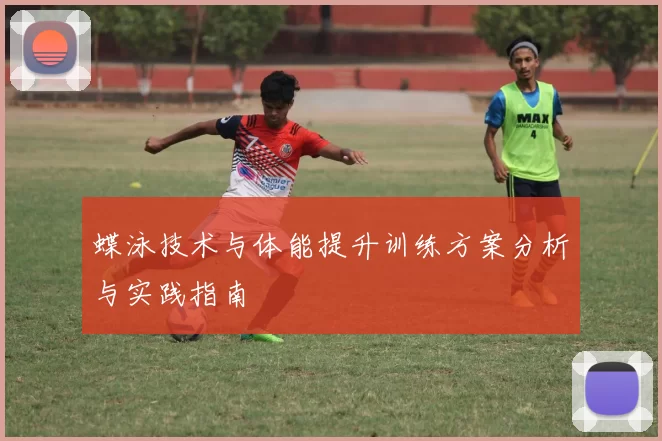 蝶泳技术与体能提升训练方案分析与实践指南