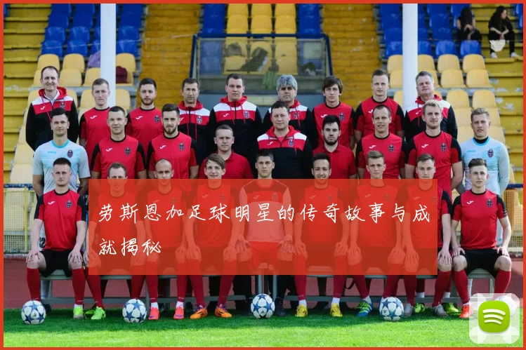 劳斯恩加足球明星的传奇故事与成就揭秘