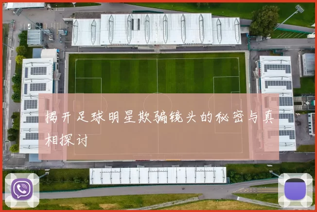 揭开足球明星欺骗镜头的秘密与真相探讨