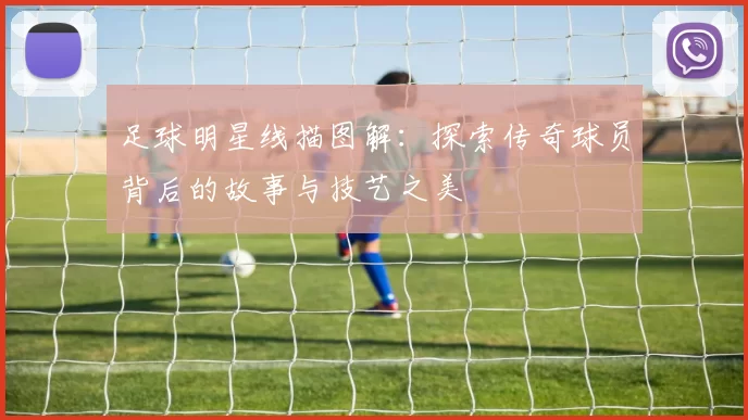 足球明星线描图解：探索传奇球员背后的故事与技艺之美
