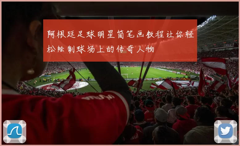 阿根廷足球明星简笔画教程让你轻松绘制球场上的传奇人物