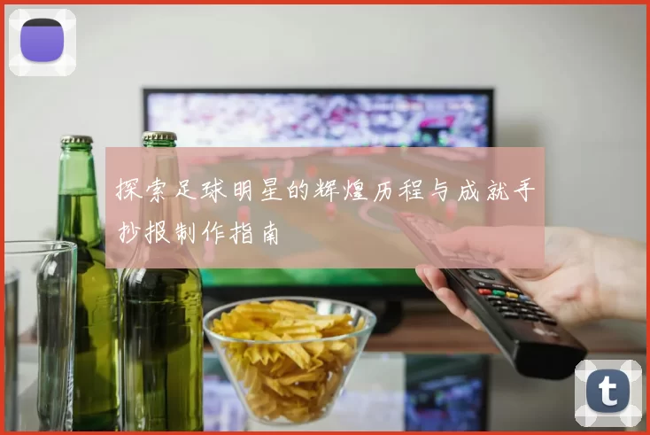 探索足球明星的辉煌历程与成就手抄报制作指南