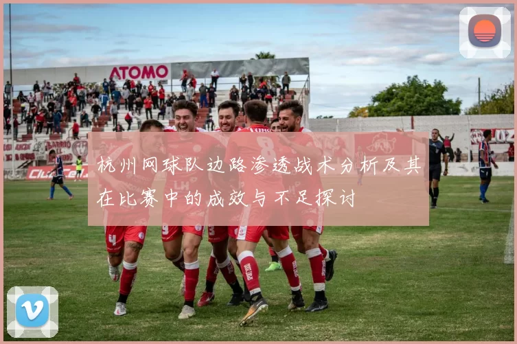 杭州网球队边路渗透战术分析及其在比赛中的成效与不足探讨
