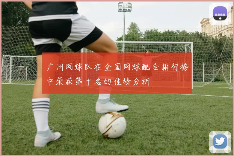 广州网球队在全国网球配合排行榜中荣获第十名的佳绩分析