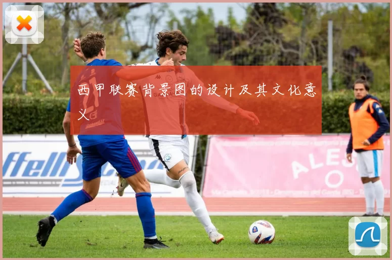 西甲联赛背景图的设计及其文化意义