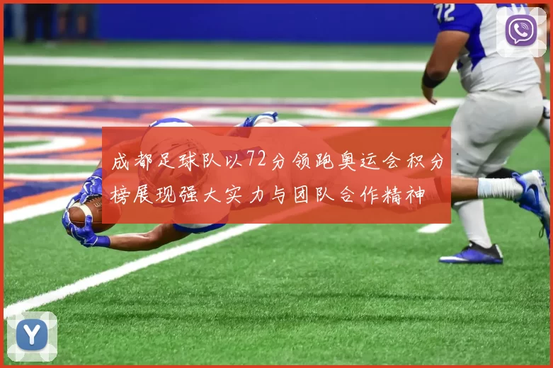 成都足球队以72分领跑奥运会积分榜展现强大实力与团队合作精神