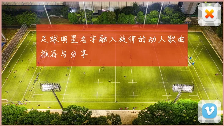 足球明星名字融入旋律的动人歌曲推荐与分享